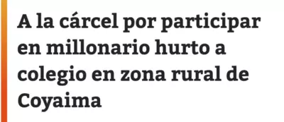 A la cárcel por participar en millonario hurto a colegio en zona rural de Coyaima